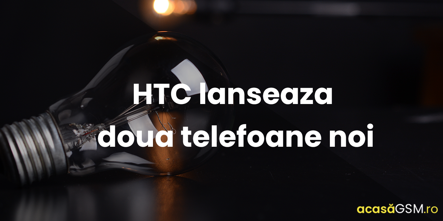 HTC lanseaza doua telefoane noi