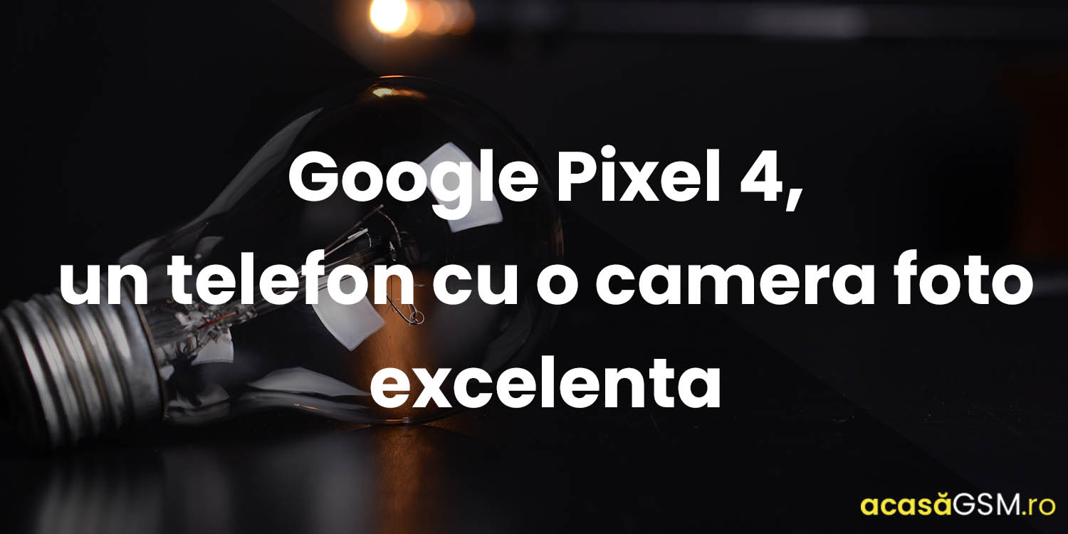 Google Pixel 4, un telefon cu o camera foto excelenta, insa specificatiile lasa de dorit