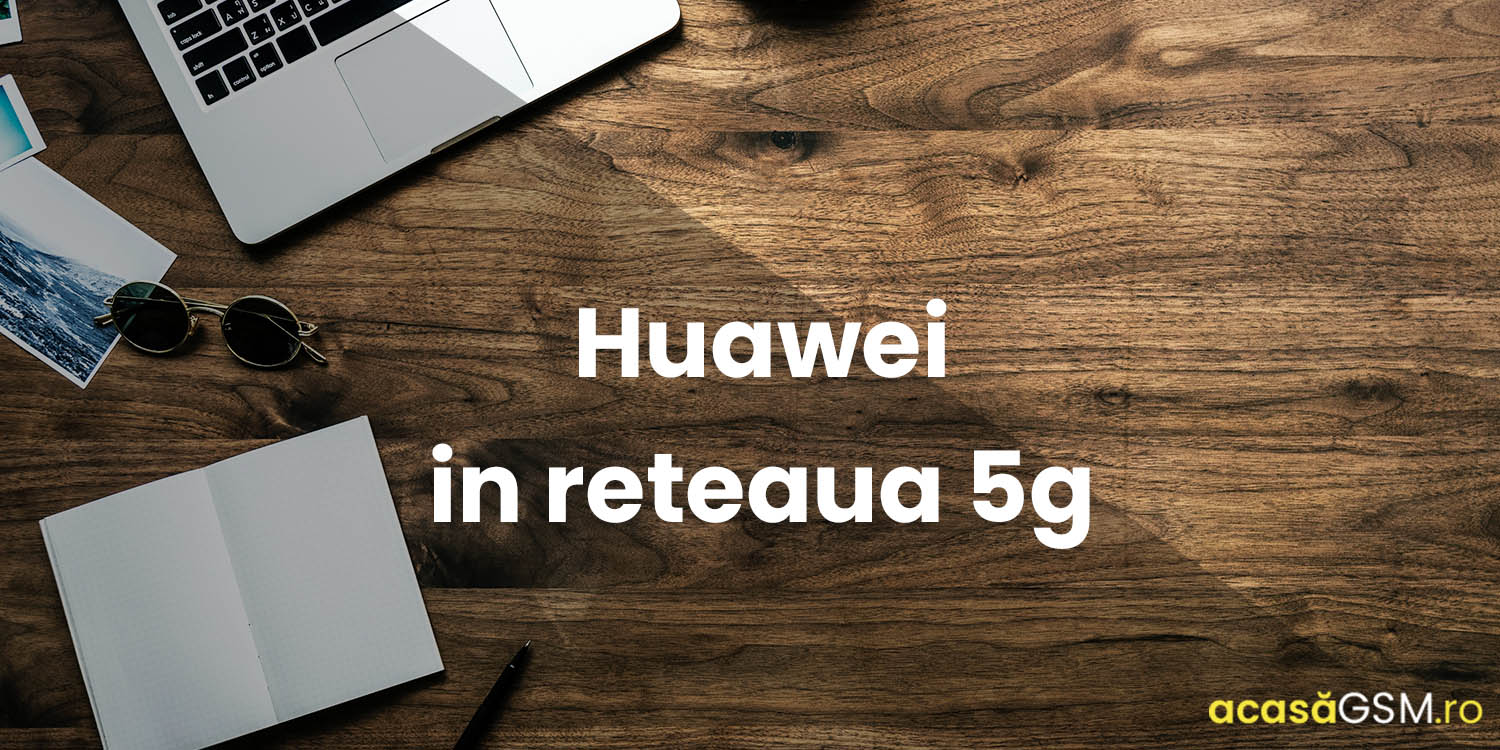 Huawei ar putea fi permisa pentru a lucra la reteaua 5G din Marea Britanie